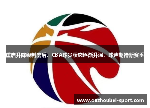 重启升降级制度后，CBA球员状态逐渐升温，球迷期待新赛季